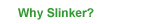 Why Slinker?